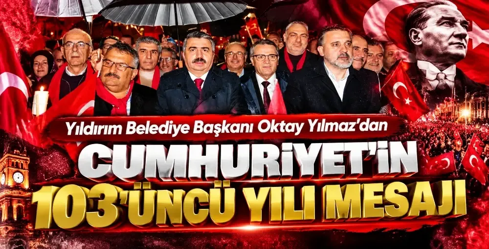 Yıldırım Belediye Başkanı Oktay Yılmaz’dan Cumhuriyet’in 103’üncü yılı mesajı